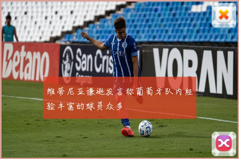 维蒂尼亚谦逊发言称葡萄牙队内经验丰富的球员众多